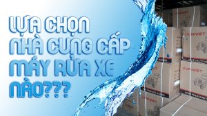 Lựa chọn nhà cung cấp máy rửa xe nào tốt nhất