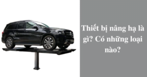 Thiêt bị nâng hạ là gì? Có những loại nào?