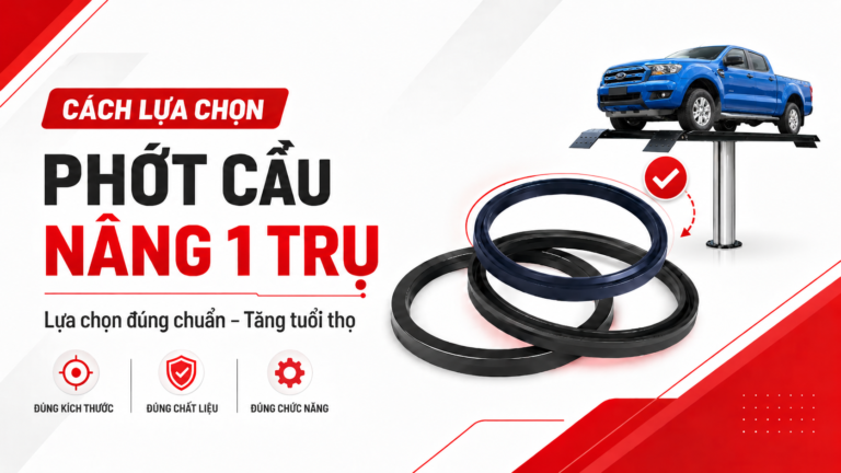 Cách lựa chọn phớt cầu nâng 1 trụ đúng chuẩn