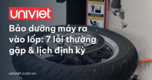 Bảo dưỡng máy ra vào lốp: 7 lỗi thường gặp & lịch định kỳ