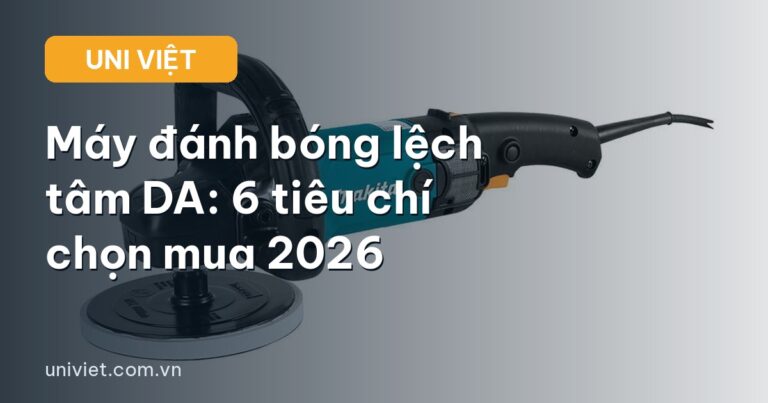 Máy đánh bóng lệch tâm DA: 6 tiêu chí chọn mua 2026 cho tiệm detailing